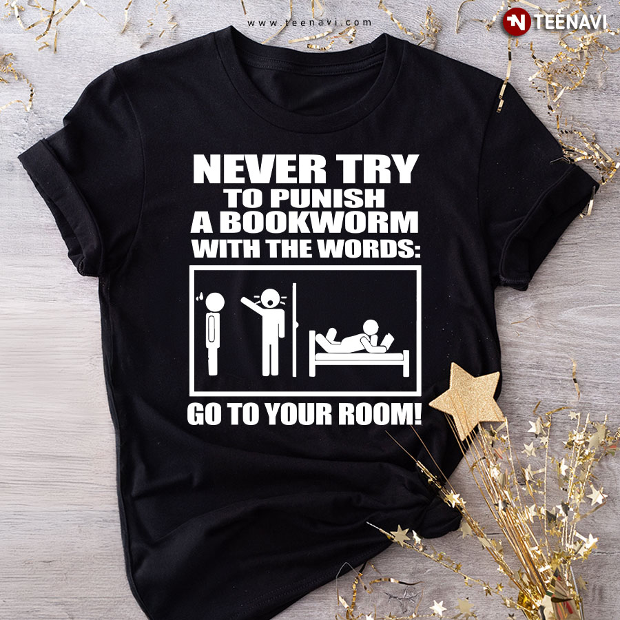 Never Try To Punish A Bookworm With The Words Go To Your Room T-Shirt