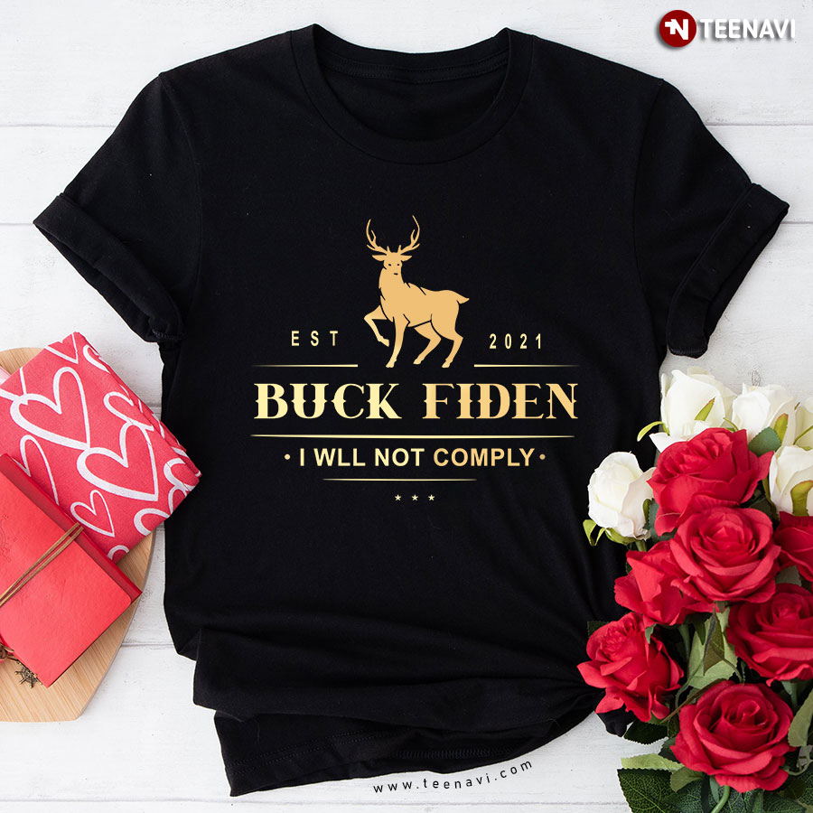 Est 2021 Buck Fiden I Will Not Comply Funny Deer Anti Biden T-Shirt