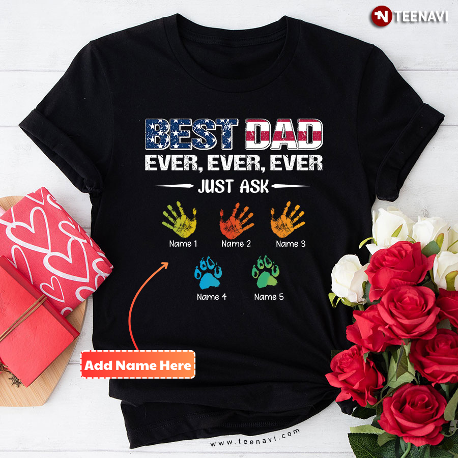 Personalized Best Dad Ever Ever Ever Just Ask Father's Day T-Shirt