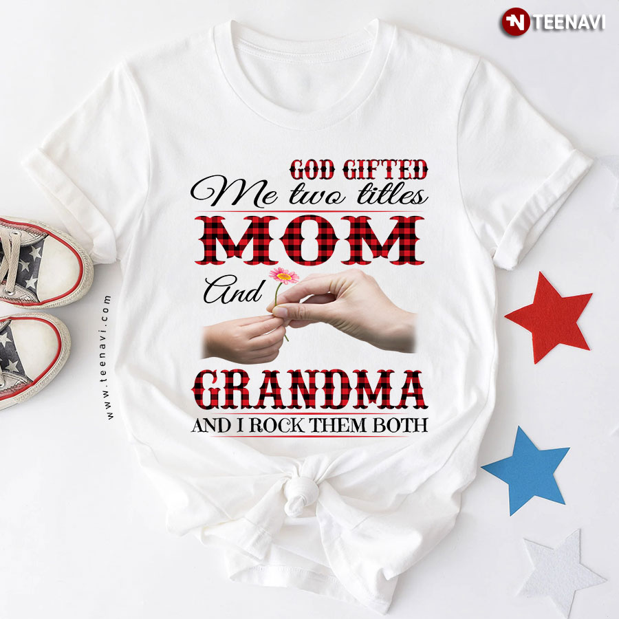 God Gifted Me Two Titles Mom And Grandma And I Rock Them Both T-Shirt