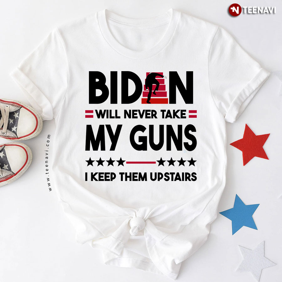 Biden Will Never Take My Guns I Keep Them Upstairs T-Shirt