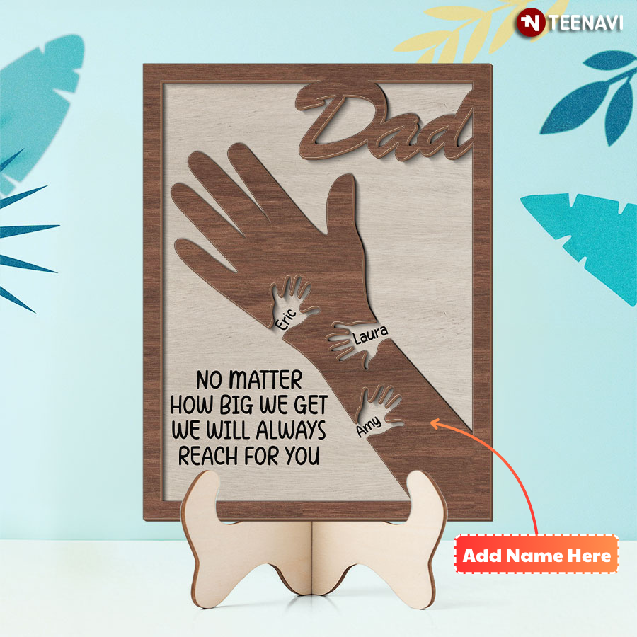 Personalized Dad No Matter How Big We Get We Will Always Reach For You Wooden Plaque