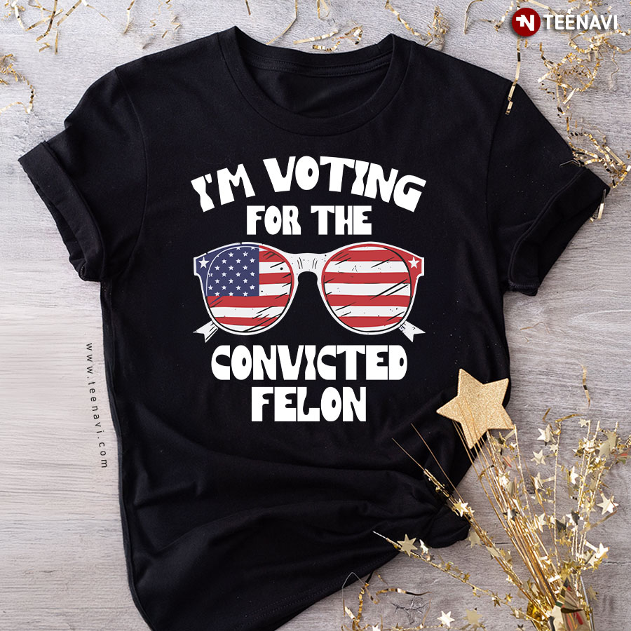 I'm Voting For The Convicted Felon Pro Trump 2024 T-Shirt