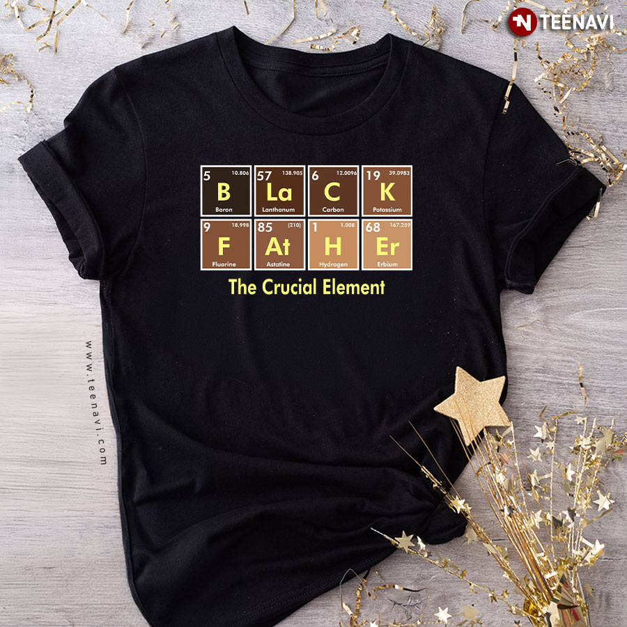 Black Father The Crucial Element Father's Day T-Shirt