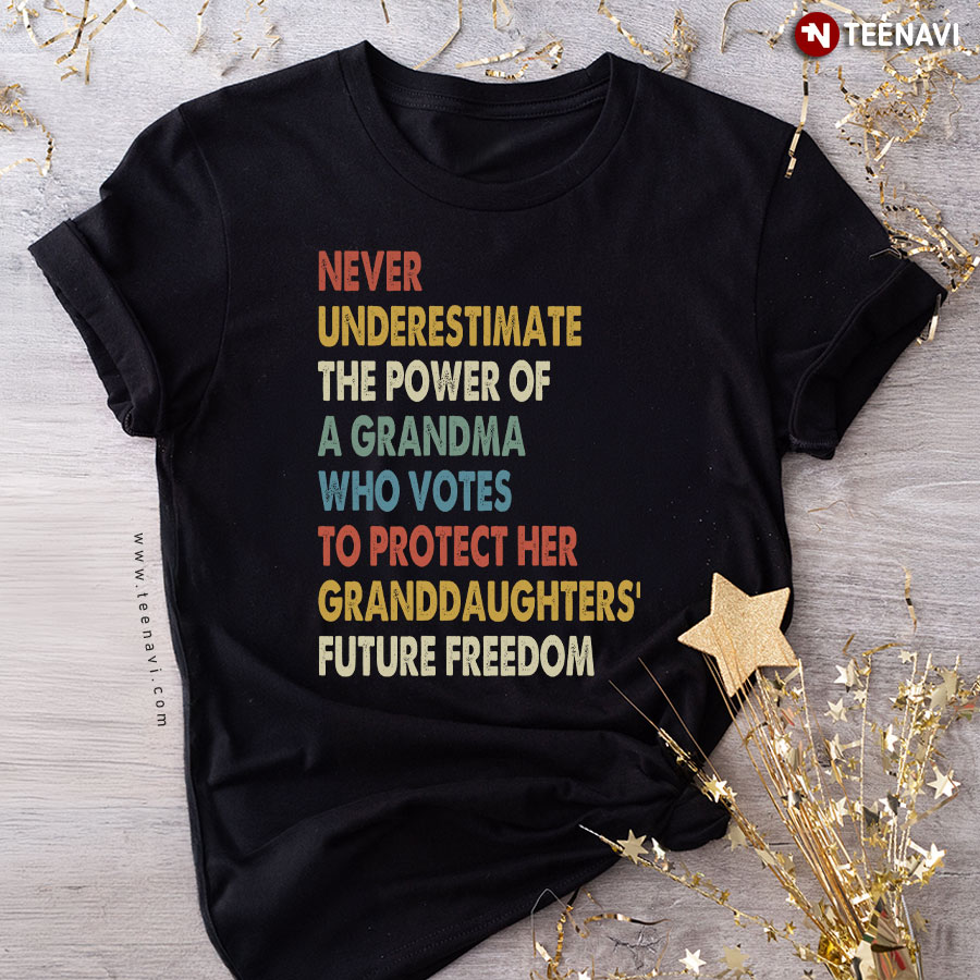 Never Underestimate The Power Of A Grandma Who Votes To Protect Her Granddaughter's Future Freedom T-Shirt