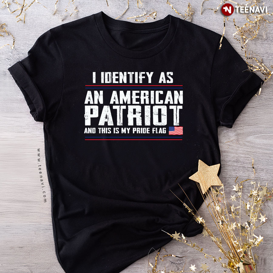 I Identify As An American Patriot And This Is My Pride Flag T-Shirt