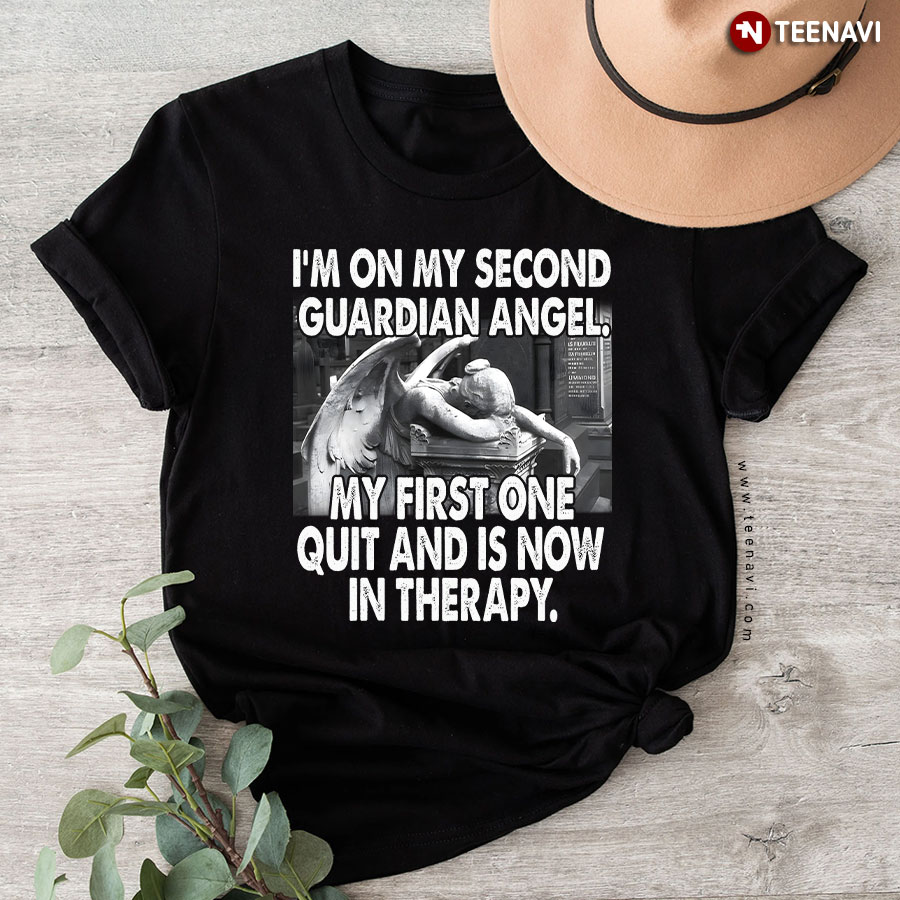 I'm On My Second Guardian Angel My First One Quit And Is Now In Therapy T-Shirt