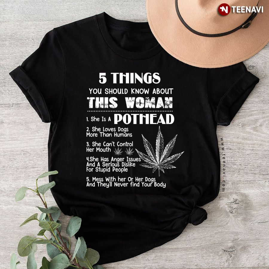 5 Things You Should Know About This Woman She Is A Pothead She Loves Dogs More Than Human T-Shirt