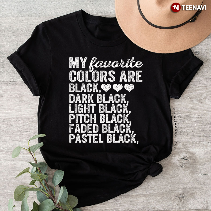 My Favorite Colors Are Black Dark Black Light Black Pitch Black Faded Black Pastel Black T-Shirt