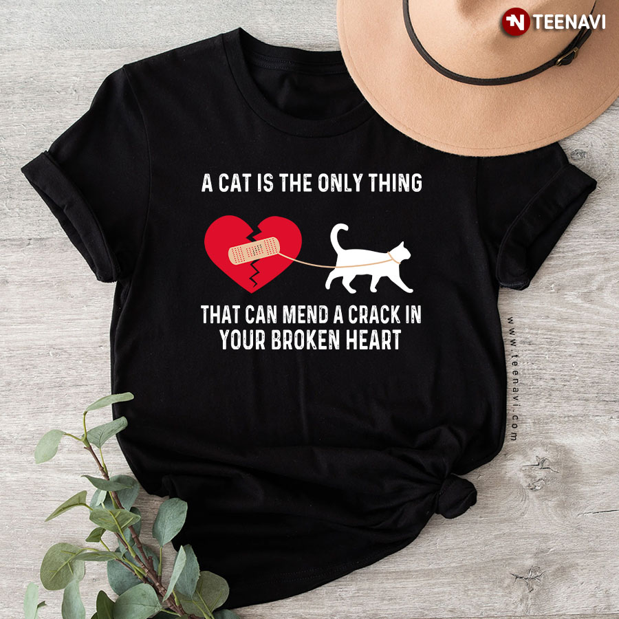 A Cat Is The Only Thing That Can Mend A Crack In Your Broken Heart Cat Lover T-Shirt