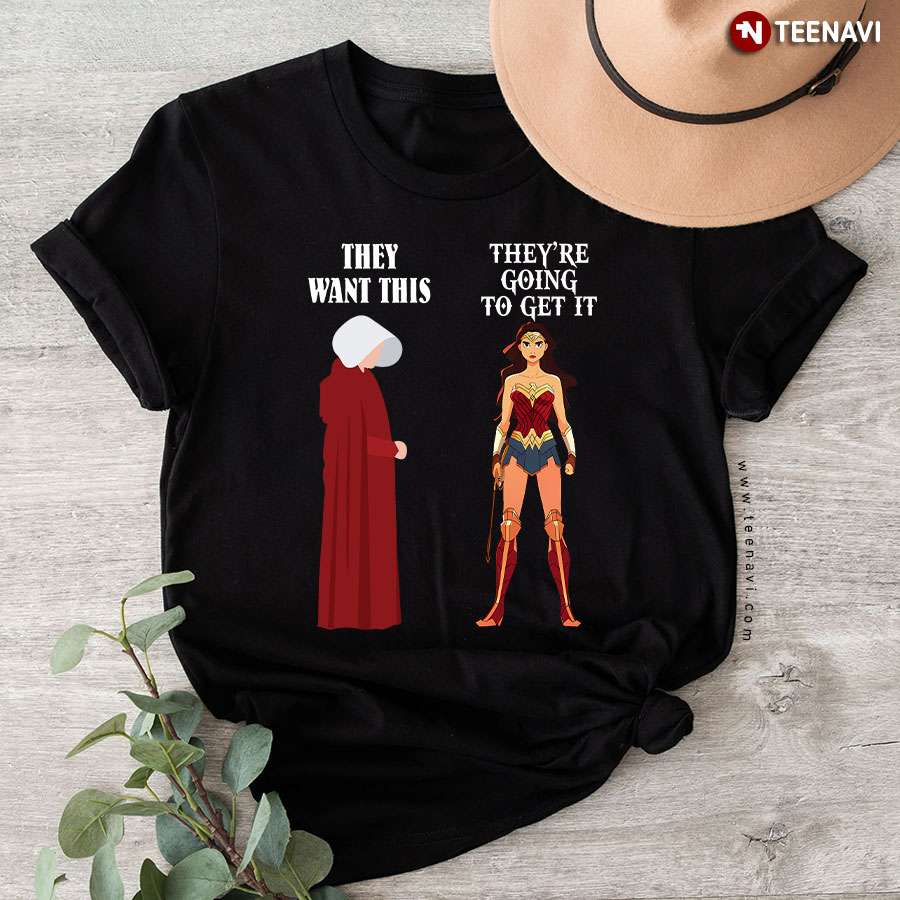 They Want This They're Going To Get It Wonder Woman T-Shirt