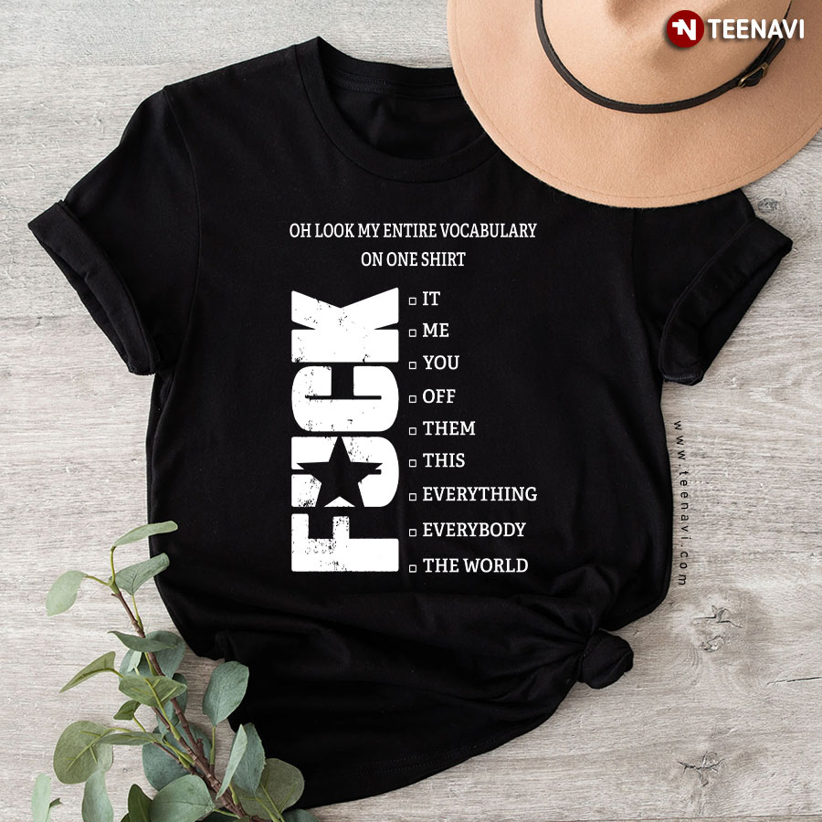 Oh Look My Entire Vocabulary On One Shirt Fuck It T-Shirt