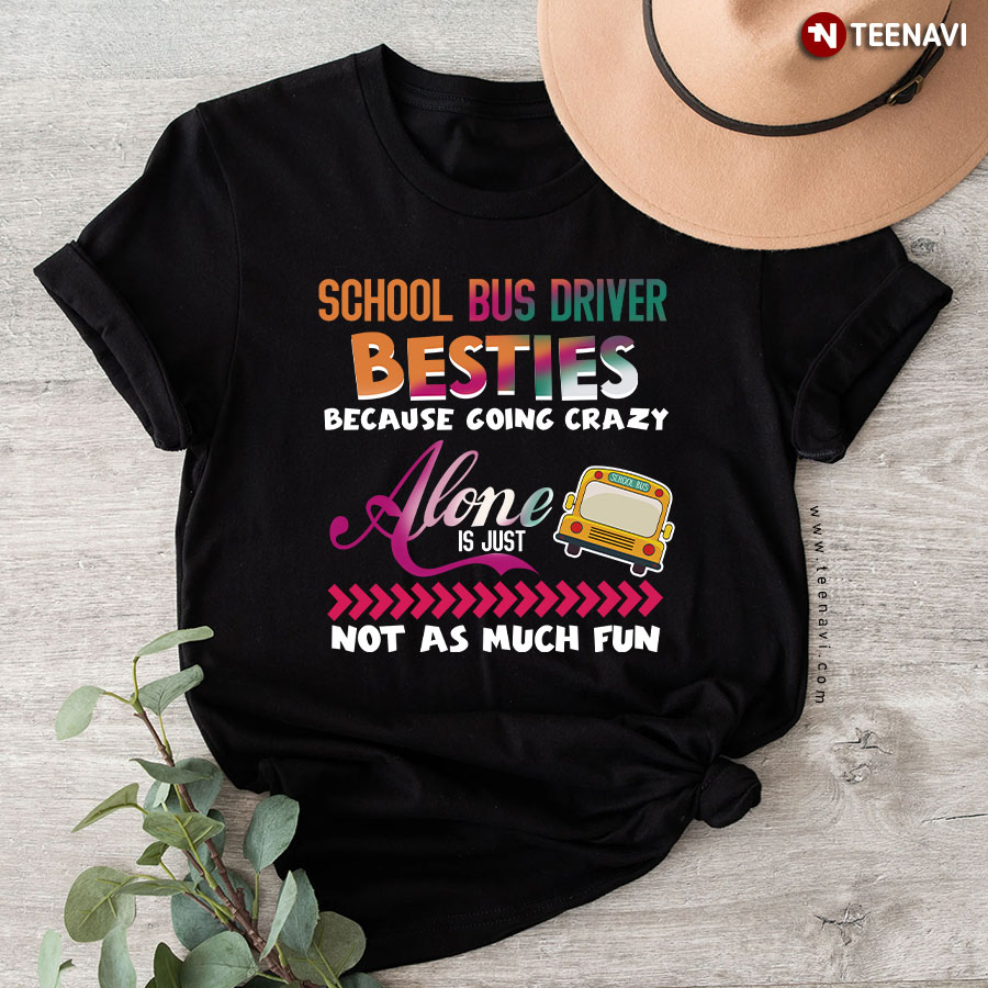 School Bus Driver Besties Because Going Crazy Alone Is Just Not As Much Fun T-Shirt