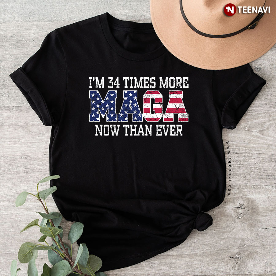 I'm 34 Times More MAGA Now Than Ever President 2024 Trump Supporter T-Shirt