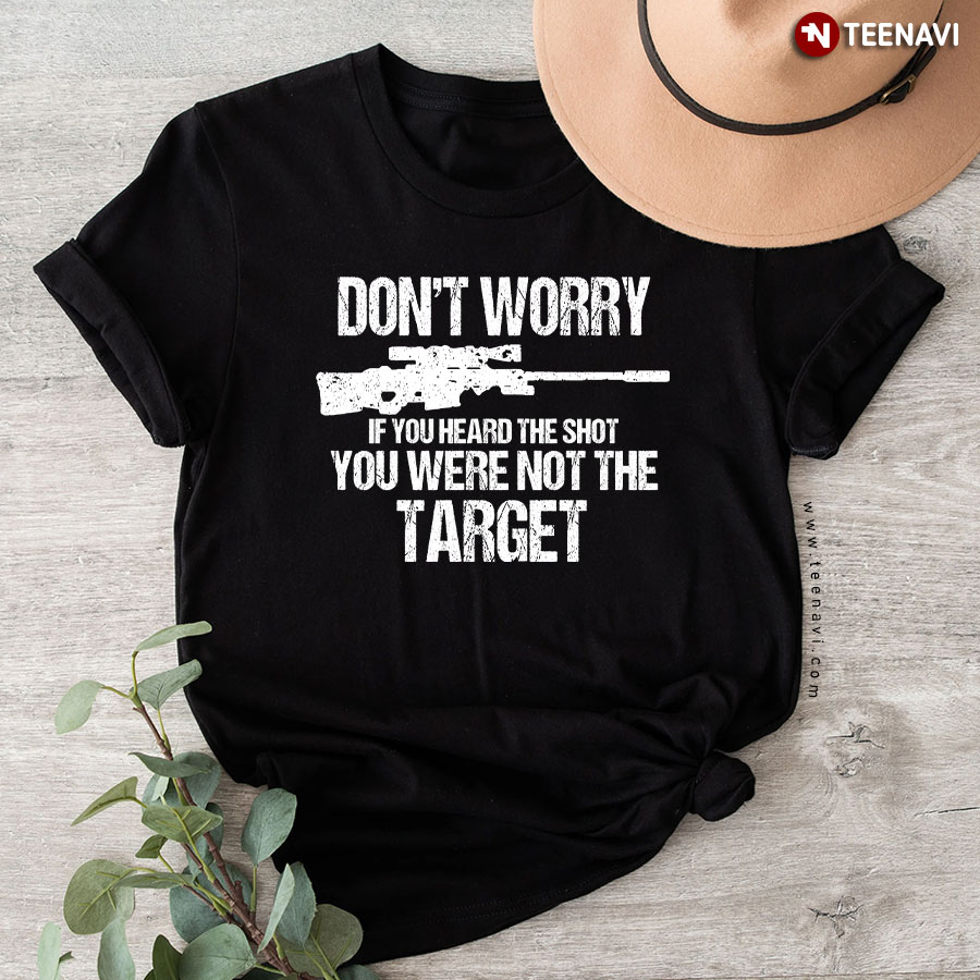 Don't Worry If You Heard The Shot You Were Not The Target T-Shirt