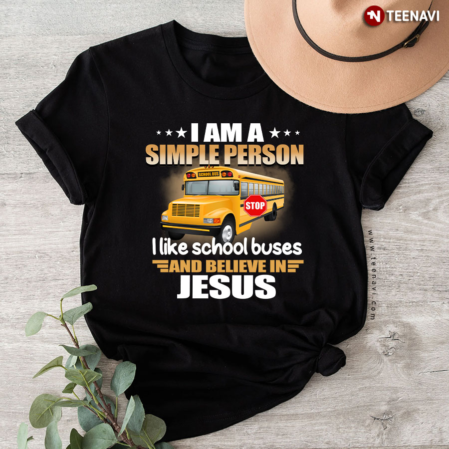 I Am A Simple Person I Like School Buses And Believe In Jesus T-Shirt