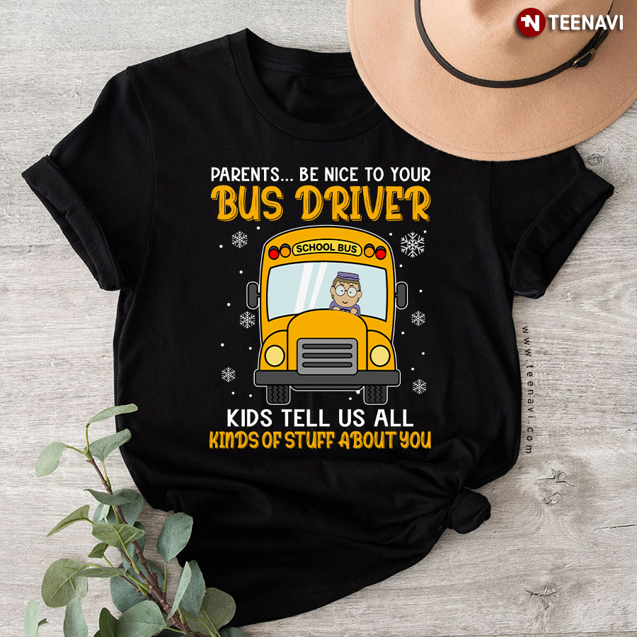 Parents Be Nice To Your Bus Driver Kids Tell Us All Kinds Of Stuff About You T-Shirt