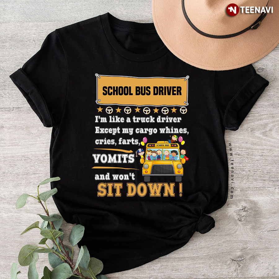 School Bus Driver I'm Like A Truck Driver Except My Cargo Whines Cries Vomits & Won't Sit Down Bus Driver Life T-Shirt