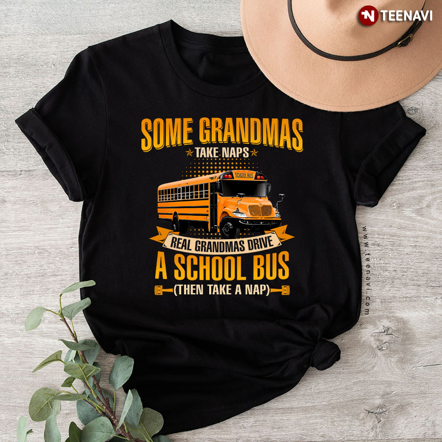 Some Grandmas Take Naps Real Grandmas Drive A School Bus Then Take A Nap T-Shirt