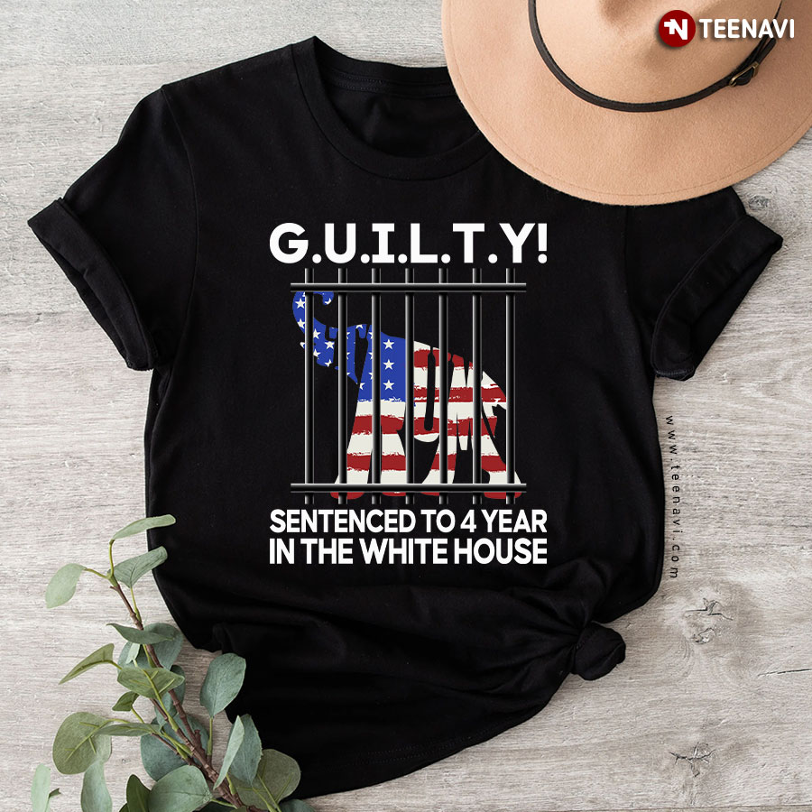 G.U.I.L.T.Y Sentenced To 4 Year In The White House Funny Political T-Shirt