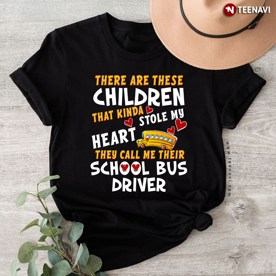 There Are These Children That Kinda Stole My Heart They Call Me Their School Bus Driver T-Shirt