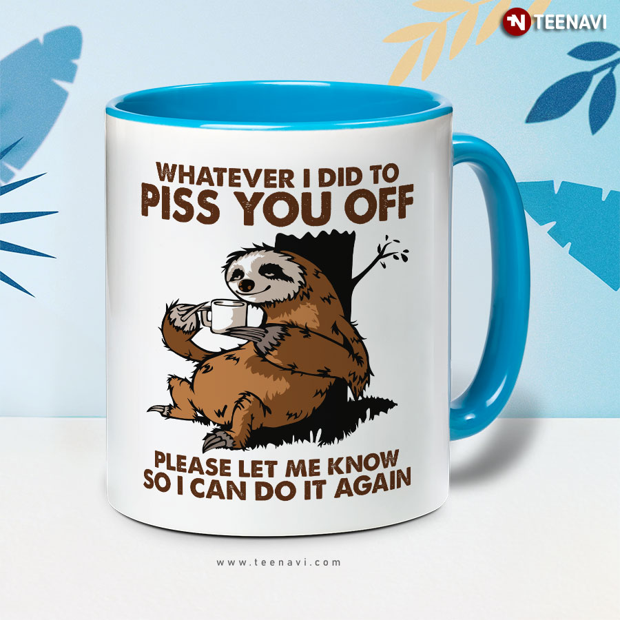 Whatever I Did To Piss You Off Please Let Me Know So I Can Do It Again Sloth Mug