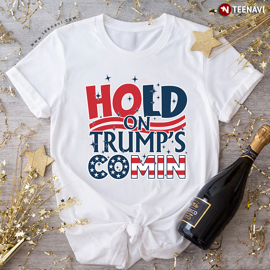 Hold On Trump's Comin Election 2024 Trump Supporter T-Shirt