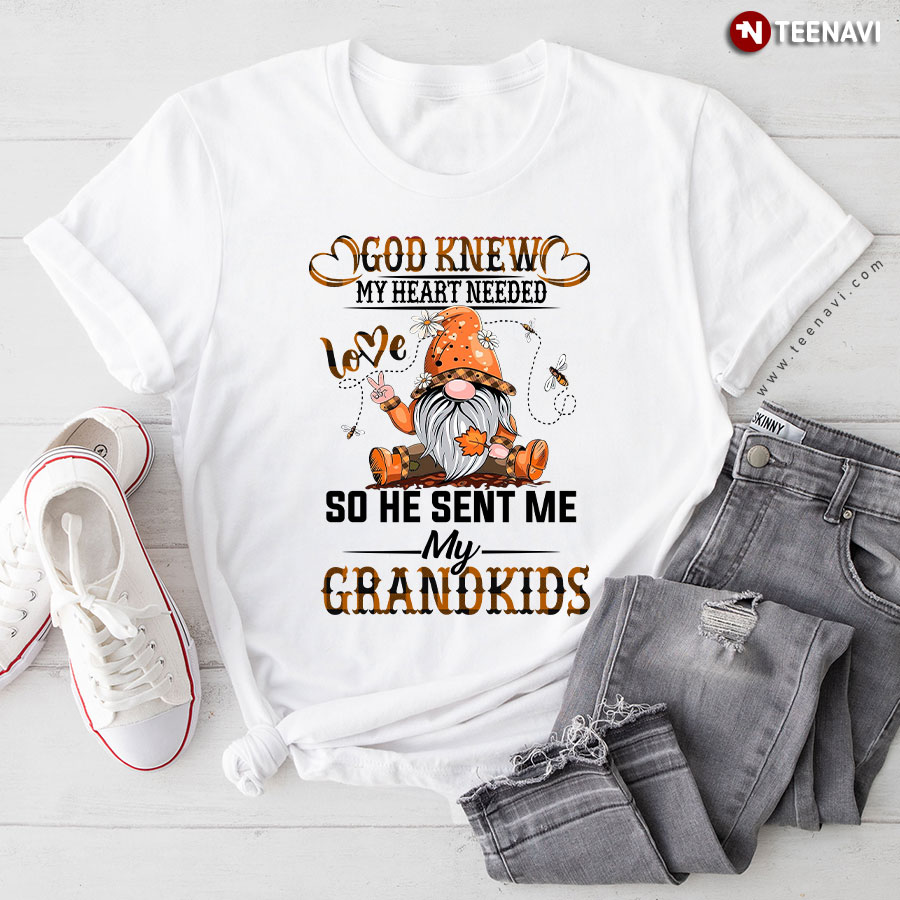 God Knew My Heart Needed Love So He Sent Me My Grandkids Gnome Grandparents T-Shirt