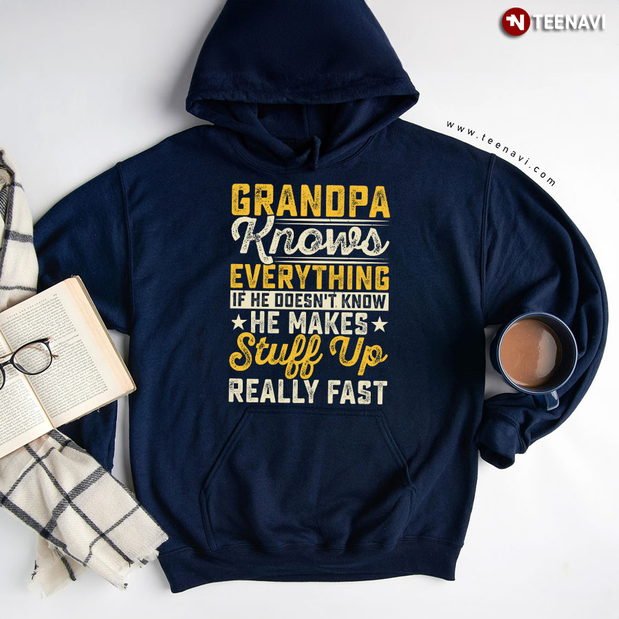 Grandpa Knows Everything If He Doesn't Know He Makes Stuff Up Really Fast Grandpa Gift Hoodie