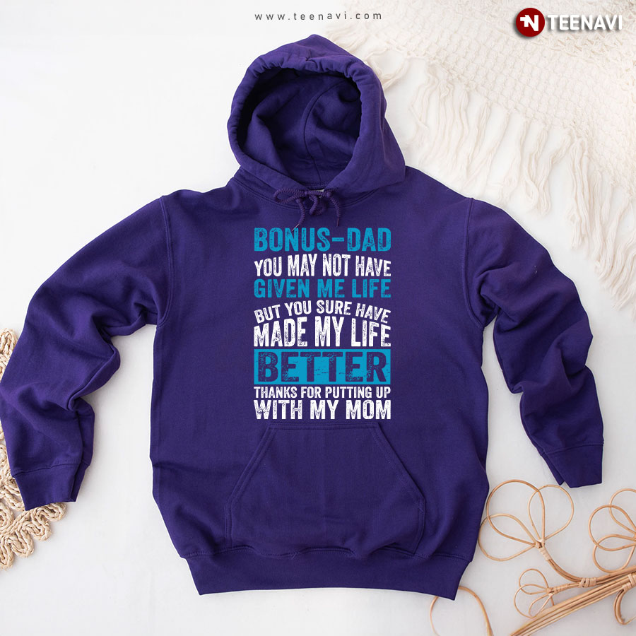 Bonus-Dad You May Not Have Given Me Life But You Sure Have Made My Life Better Thanks For Putting Up With My Mom Hoodie