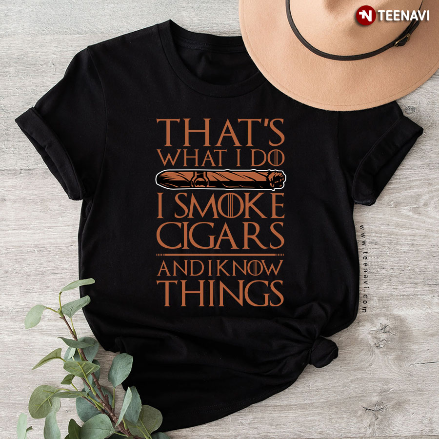 That's What I Do I Smoke Cigars And I Know Things T-Shirt