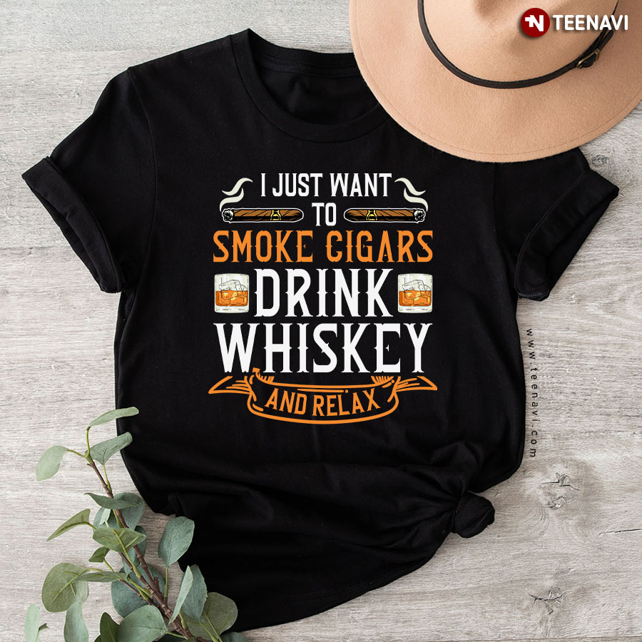 I Just Want To Smoke Cigars Drink Whiskey And Relax T-Shirt