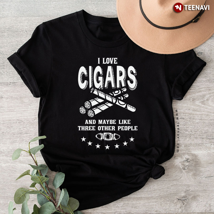 I Love Cigars And Maybe Like Three Other People T-Shirt