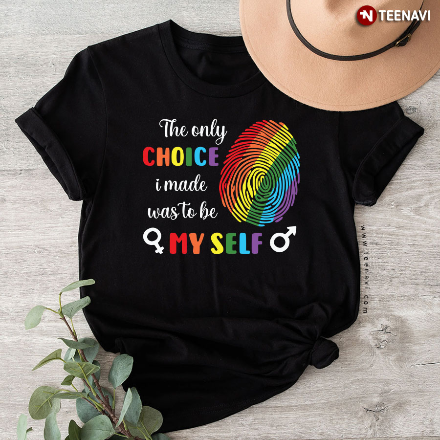 The Only Choice I Made Was To Be My Self LGBT Pride T-Shirt