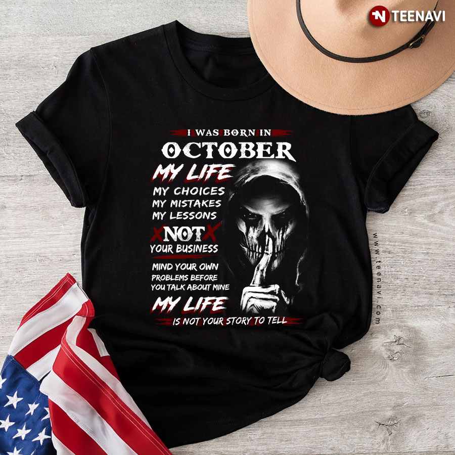 I Was Born In October My Life My Choices My Mistakes My Lessons Not Your Business Skull Birthday T-Shirt