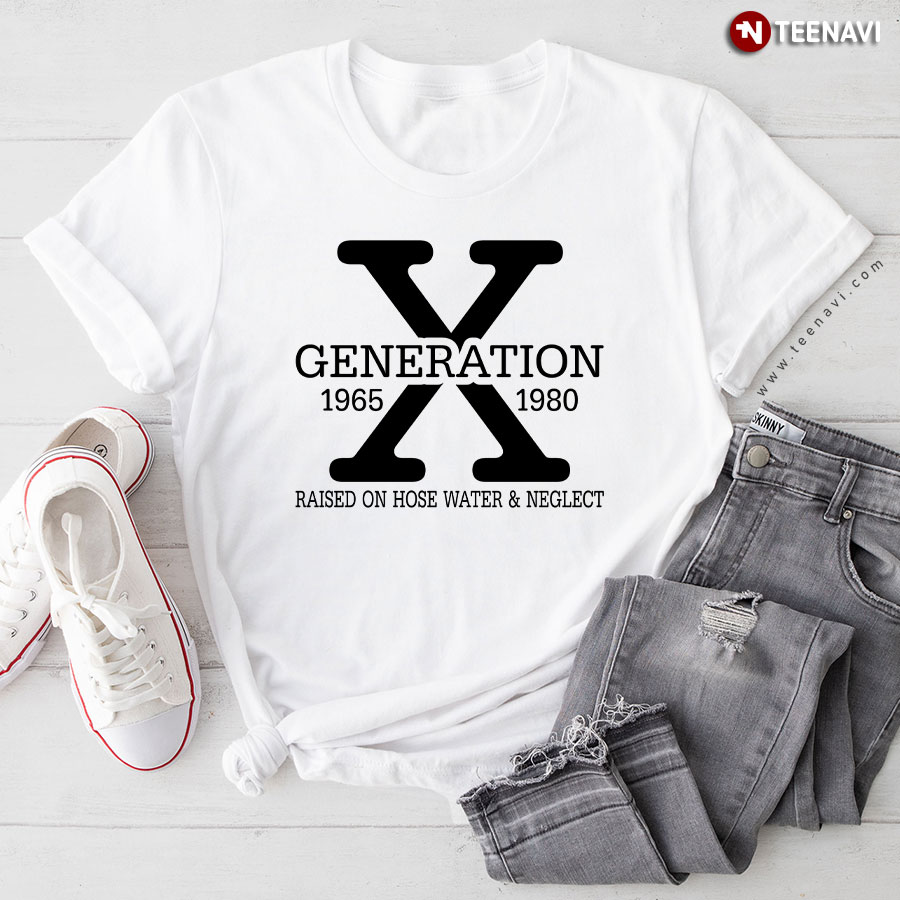 Generation X 1965 1980 Raised On Hose Water & Neglect T-Shirt