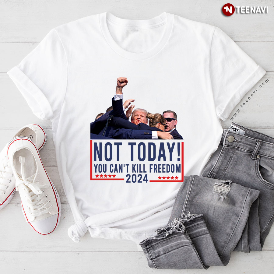 Not Today You Can't Kill Freedom 2024 Donald Trump Shot T-Shirt