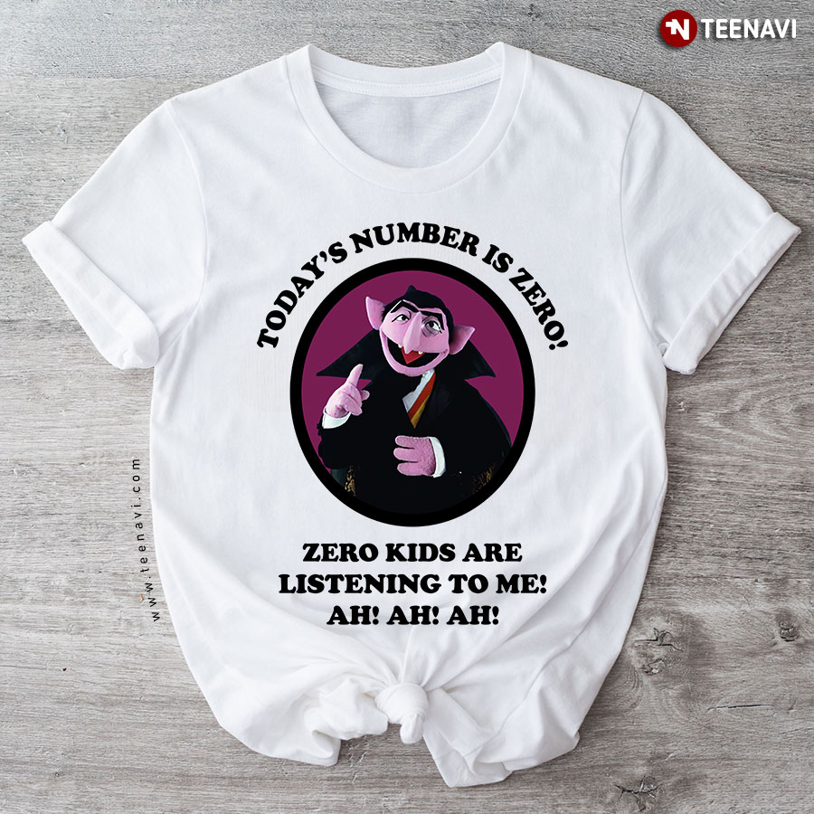 Count Von Count Today's Number Is Zero! Zero Kids Are Listening To Me Ah Ah Ah T-Shirt