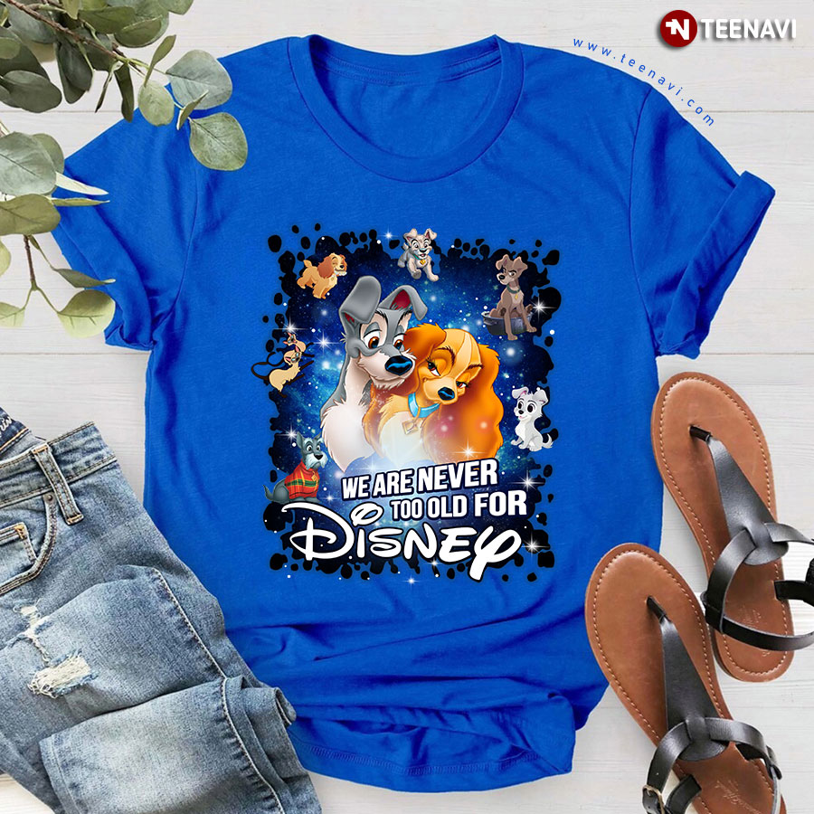 We Are Never Too Old For Disney Lady and the Tramp T-Shirt