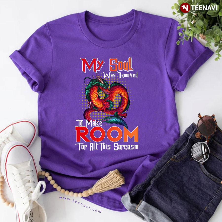 My Soul Was Removed To Make Room For All This Sarcasm Dragon T-Shirt My Soul Was Removed To Make Room For All This Sarcasm Dragon T-Shirt