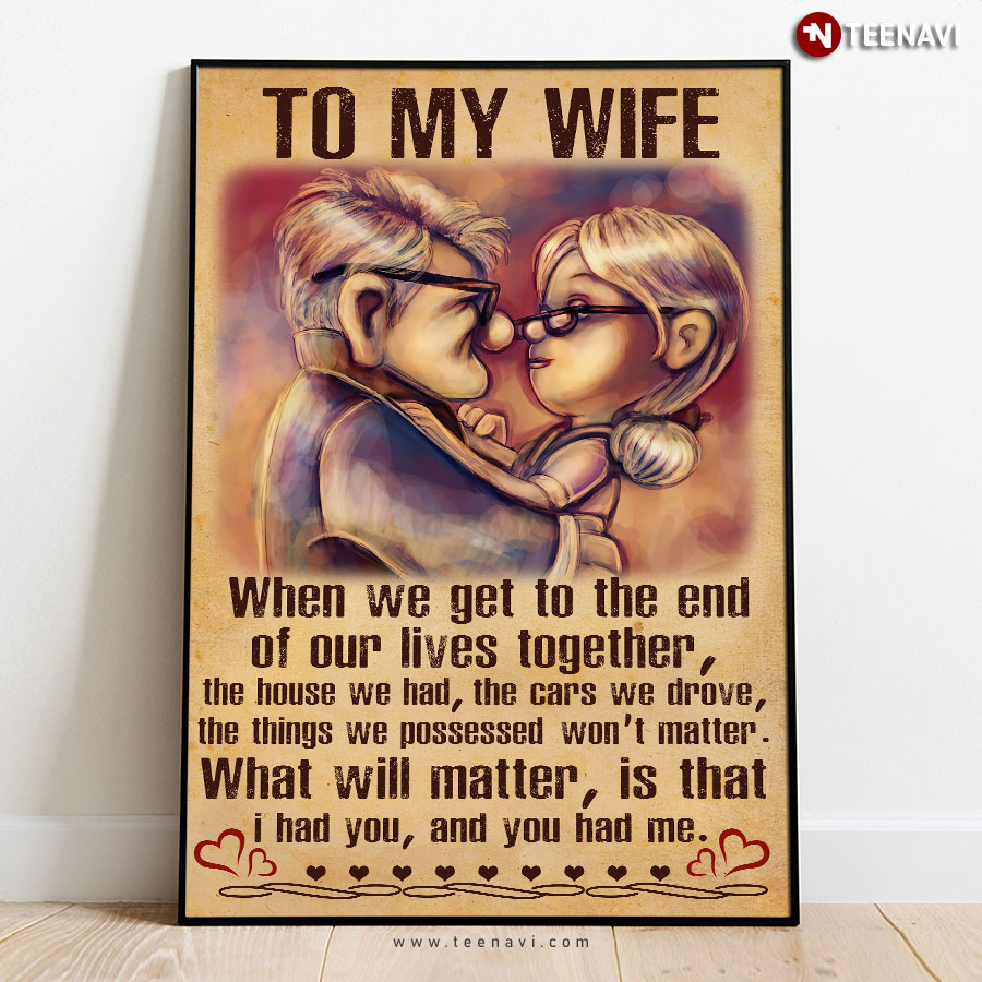 Disney Pixar Up Carl Fredricksen & Ellie Fredricksen To My Wife When We Get To The End Of Our Lives Together The House We Had Poster