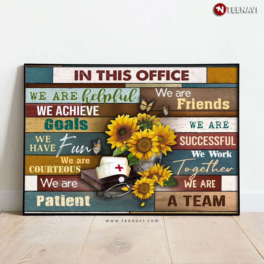 Nurse & Sunflowers In This Office We Are A Team We Are Helpful We Are Friends Poster