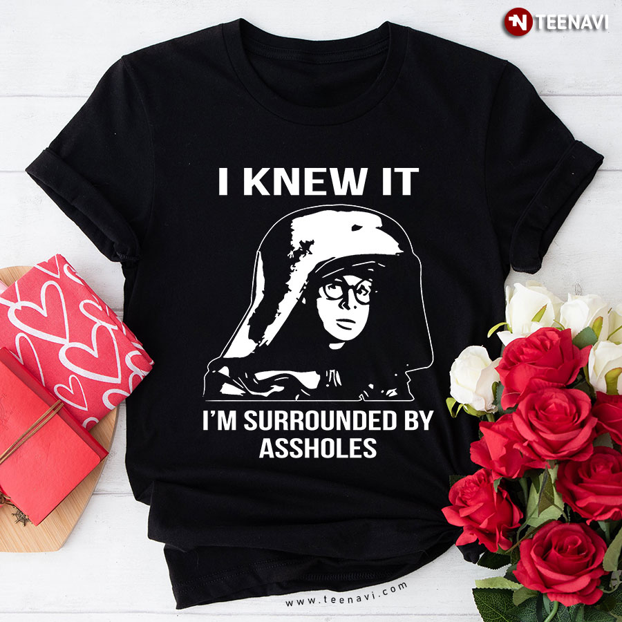 Dark Helmet Spaceballs I Knew It I'm Surrounded By Assholes T-Shirt