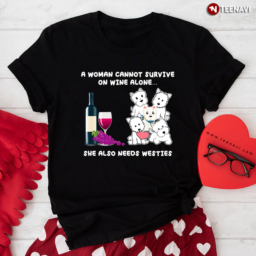 A Woman Cannot Survive On Wine Alone She Also Needs Westies T-Shirt