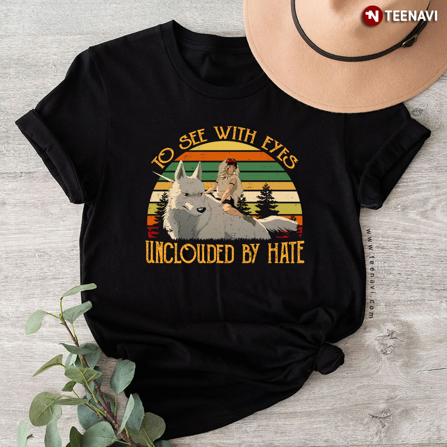 Princess Mononoke To See With Eyes Unclouded By Hate T-Shirt