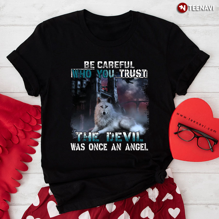 Be Careful  Who You Trust The Devil Was Once An Angel Wolf T-Shirt
