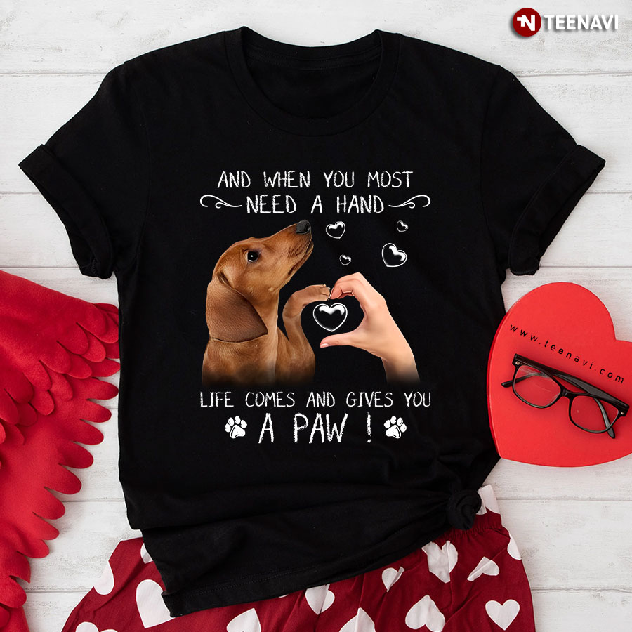 Dachshund And When You Most Need A Hand Life Comes And Gives You A Paw For Dog Lover T-Shirt