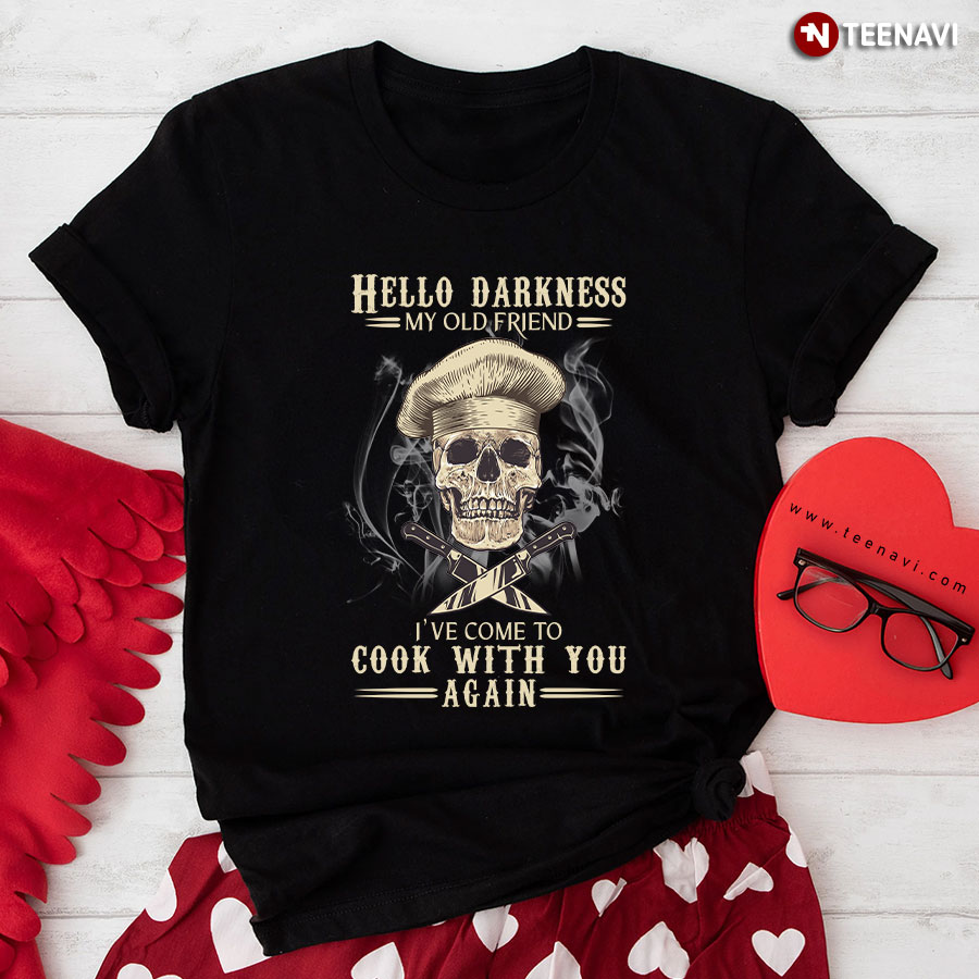 Skeleton Chef Hello Darkness My Old Friend I've Come To Cook With You Again T-Shirt