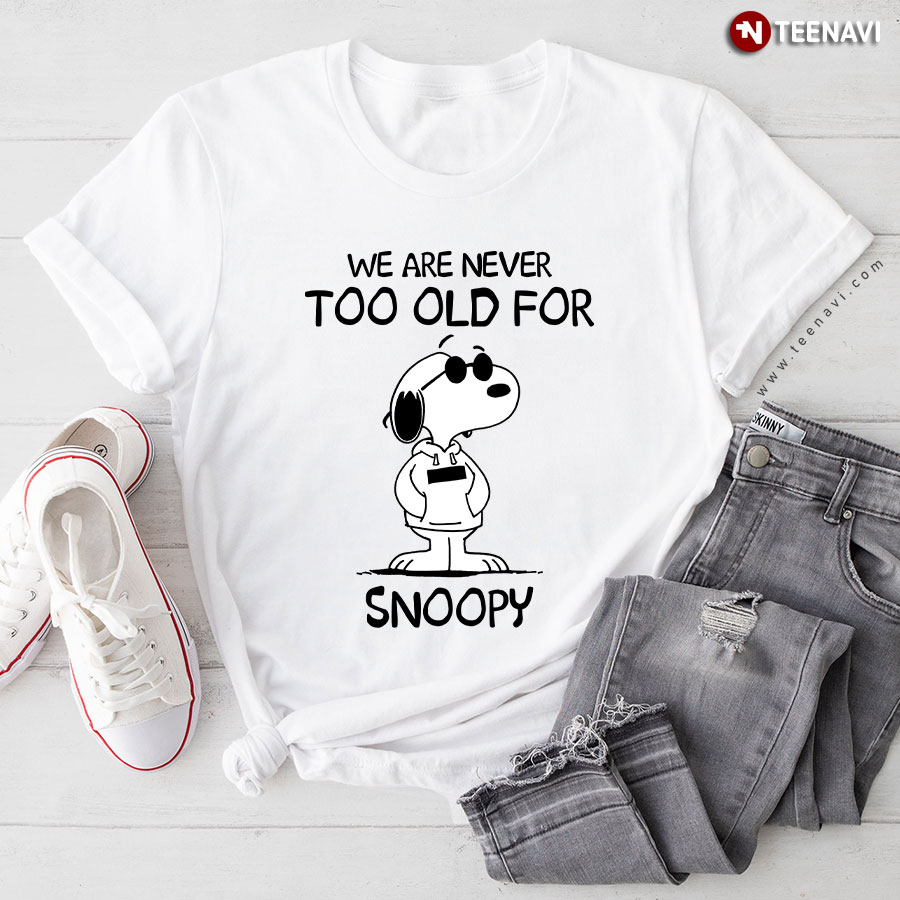 We Are Never Too Old For Snoopy Peanuts T-Shirt