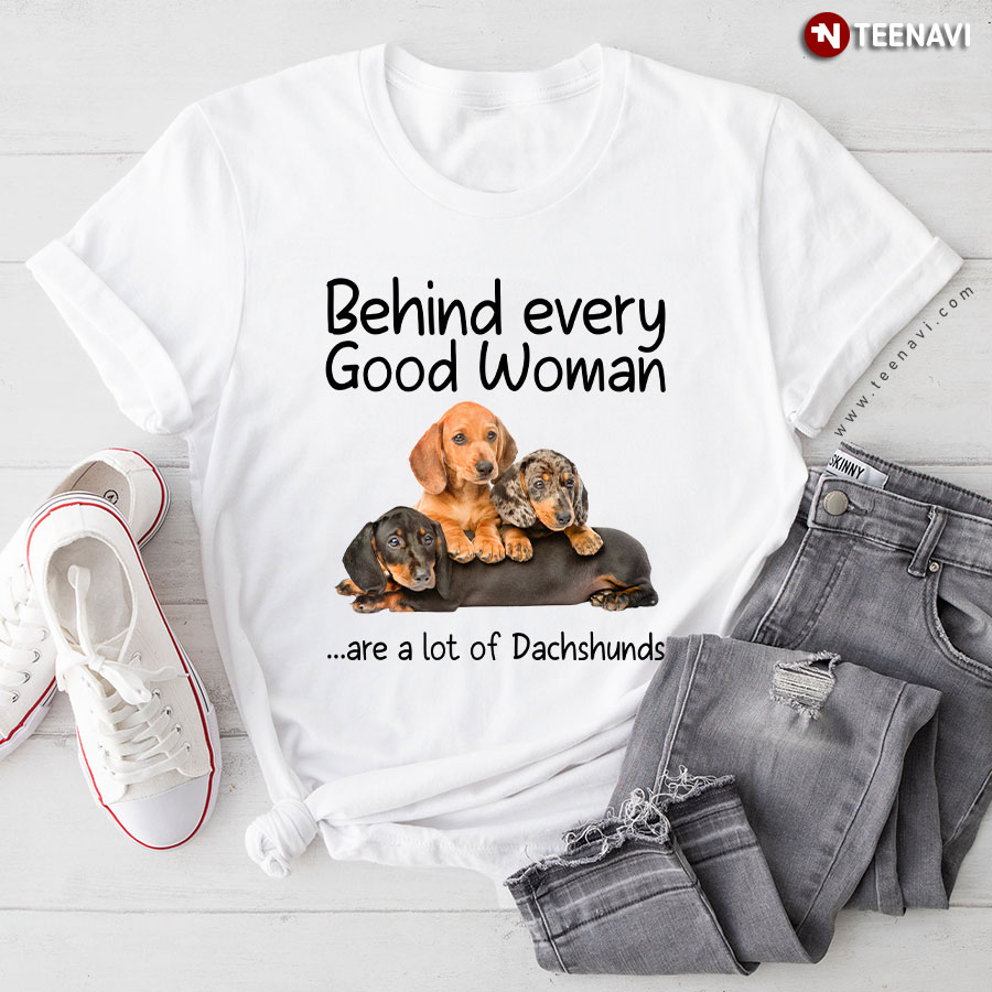 Behind Every Good Woman Are A Lot Of Dachshunds T-Shirt